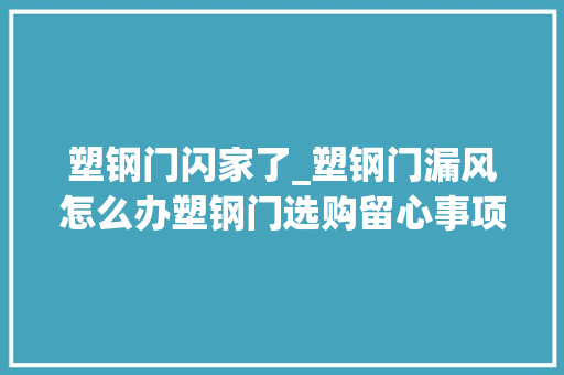 塑钢门闪家了_塑钢门漏风怎么办塑钢门选购留心事项 玻璃门