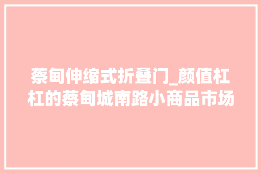 蔡甸伸缩式折叠门_颜值杠杠的蔡甸城南路小商品市场改造后全新亮相
