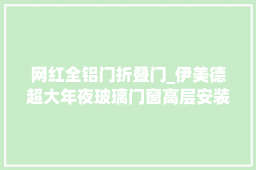 网红全铝门折叠门_伊美德超大年夜玻璃门窗高层安装排场超燃