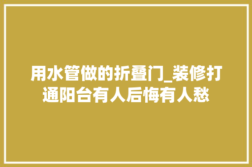 用水管做的折叠门_装修打通阳台有人后悔有人愁