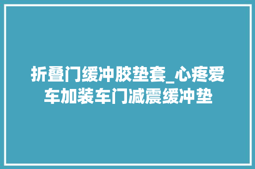 折叠门缓冲胶垫套_心疼爱车加装车门减震缓冲垫