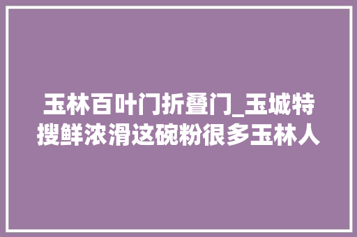 玉林百叶门折叠门_玉城特搜鲜浓滑这碗粉很多玉林人日夕都爱吃