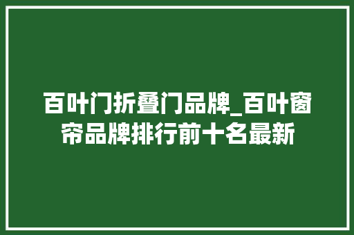 百叶门折叠门品牌_百叶窗帘品牌排行前十名最新