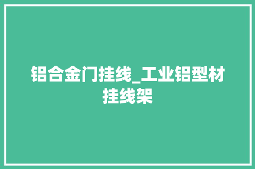 铝合金门挂线_工业铝型材挂线架