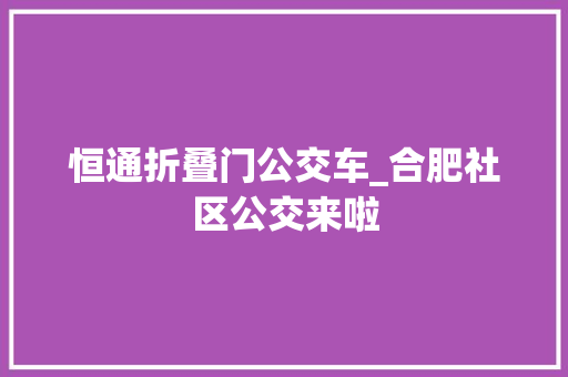 恒通折叠门公交车_合肥社区公交来啦