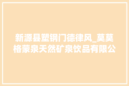新源县塑钢门德律风_莫莫格蒙泉天然矿泉饮品有限公司 防火门