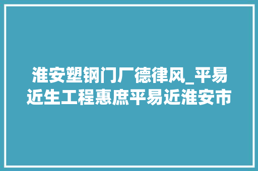 淮安塑钢门厂德律风_平易近生工程惠庶平易近淮安市将全覆盖整治老旧小区