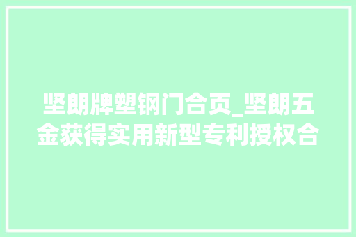 坚朗牌塑钢门合页_坚朗五金获得实用新型专利授权合页组件及门窗