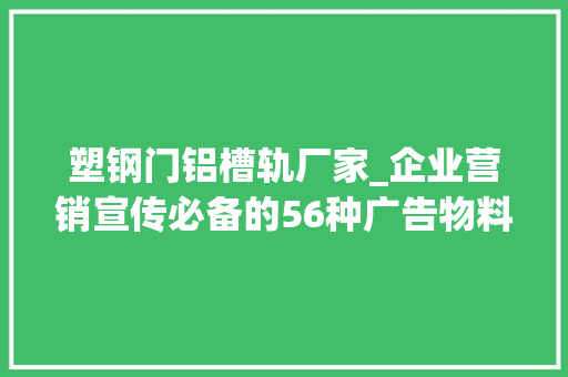 塑钢门铝槽轨厂家_企业营销宣传必备的56种广告物料和12大年夜应用场景 防火门
