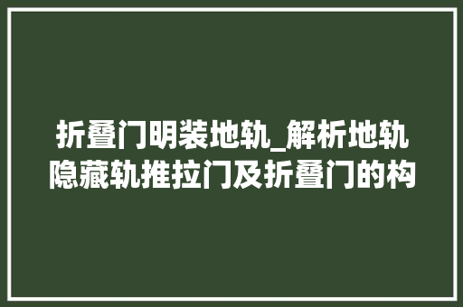 折叠门明装地轨_解析地轨隐藏轨推拉门及折叠门的构造做法收藏进修