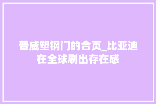 普威塑钢门的合页_比亚迪在全球刷出存在感
