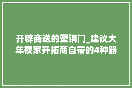开辟商送的塑钢门_建议大年夜家开拓商自带的4种器械没须要更换都是过来人的经验