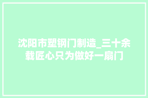 沈阳市塑钢门制造_三十余载匠心只为做好一扇门