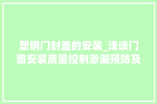 塑钢门封盖的安装_浅谈门窗安装质量控制渗漏预防及淋水试验