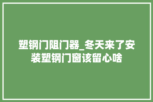 塑钢门阻门器_冬天来了安装塑钢门窗该留心啥