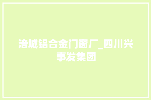 涪城铝合金门窗厂_四川兴事发集团