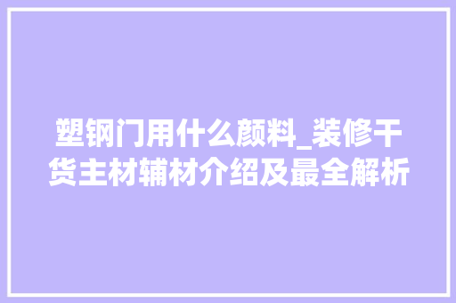 塑钢门用什么颜料_装修干货主材辅材介绍及最全解析建议收藏下篇 玻璃门