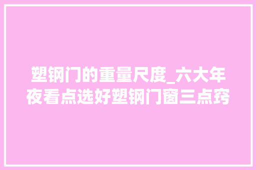 塑钢门的重量尺度_六大年夜看点选好塑钢门窗三点窍门解决安装问题