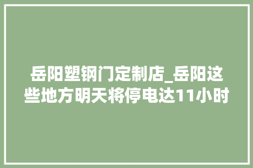 岳阳塑钢门定制店_岳阳这些地方明天将停电达11小时有你家吗 滑动门