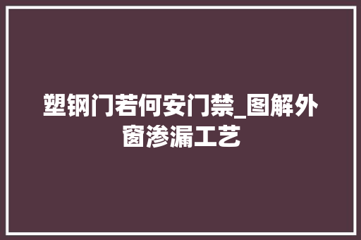 塑钢门若何安门禁_图解外窗渗漏工艺 推拉门