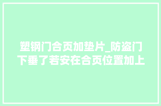 塑钢门合页加垫片_防盗门下垂了若安在合页位置加上垫圈呢天天跟我涨常识