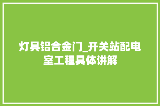 灯具铝合金门_开关站配电室工程具体讲解