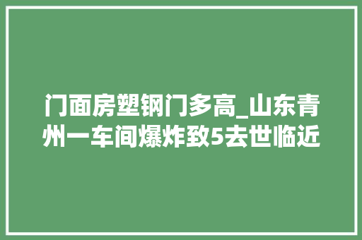 门面房塑钢门多高_山东青州一车间爆炸致5去世临近商户塑钢窗户框被震断