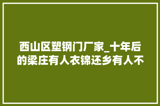 西山区塑钢门厂家_十年后的梁庄有人衣锦还乡有人不再归来