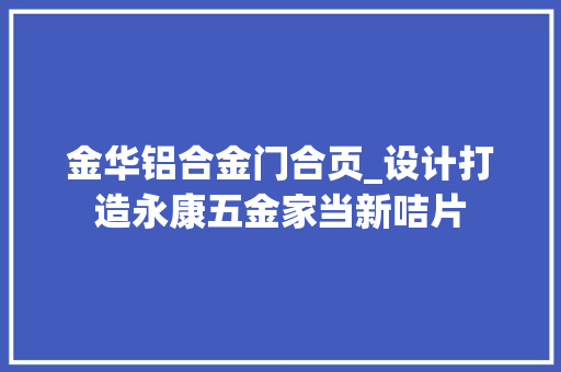 金华铝合金门合页_设计打造永康五金家当新咭片