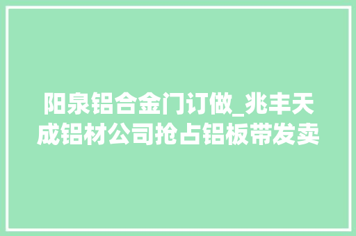 阳泉铝合金门订做_兆丰天成铝材公司抢占铝板带发卖市场 滑动门