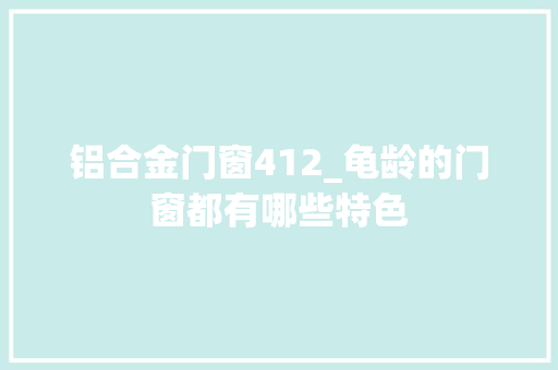 铝合金门窗412_龟龄的门窗都有哪些特色