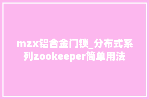 mzx铝合金门锁_分布式系列zookeeper简单用法