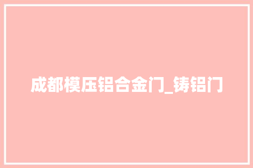 成都模压铝合金门_铸铝门 铝合金门