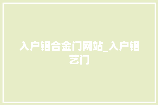 入户铝合金门网站_入户铝艺门