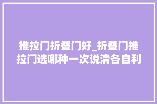 推拉门折叠门好_折叠门推拉门选哪种一次说清各自利害比较选更靠谱 铝合金门