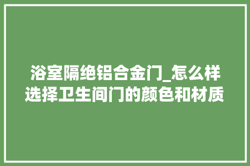 浴室隔绝铝合金门_怎么样选择卫生间门的颜色和材质
