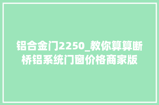 铝合金门2250_教你算算断桥铝系统门窗价格商家版