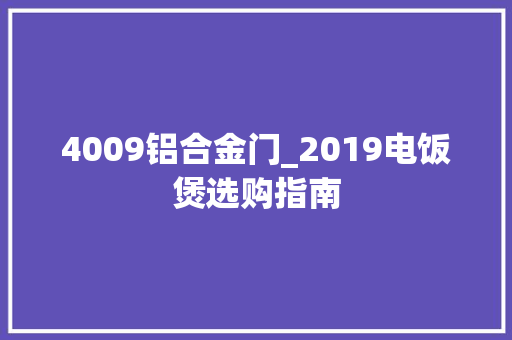 4009铝合金门_2019电饭煲选购指南
