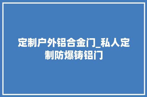 定制户外铝合金门_私人定制防爆铸铝门