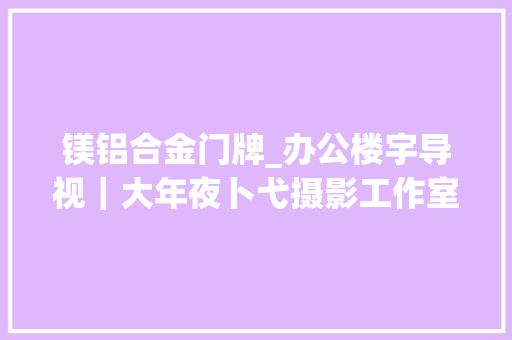 镁铝合金门牌_办公楼宇导视｜大年夜卜弋摄影工作室标识设计