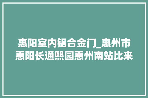 惠阳室内铝合金门_惠州市惠阳长通熙园惠州南站比来成熟社区