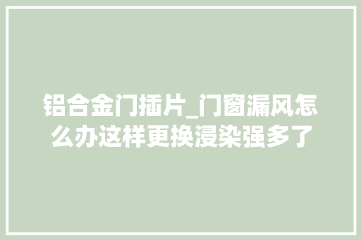 铝合金门插片_门窗漏风怎么办这样更换浸染强多了