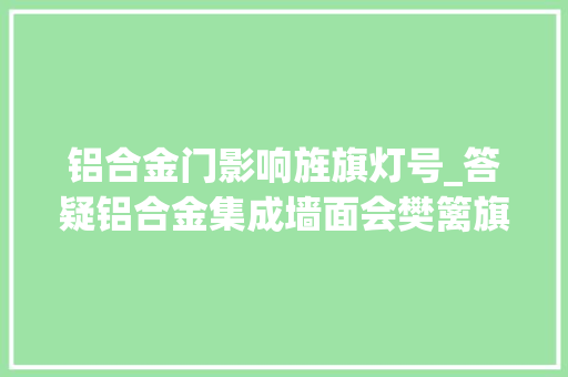 铝合金门影响旌旗灯号_答疑铝合金集成墙面会樊篱旗子暗记装修起来也很麻烦 实木门