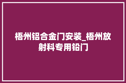 梧州铝合金门安装_梧州放射科专用铅门