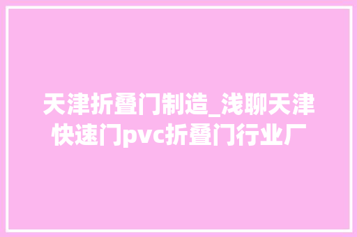 天津折叠门制造_浅聊天津快速门pvc折叠门行业厂 玻璃门