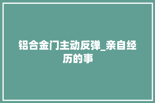 铝合金门主动反弹_亲自经历的事