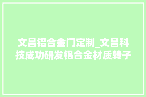 文昌铝合金门定制_文昌科技成功研发铝合金材质转子填补国内空白