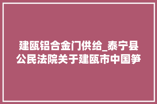 建瓯铝合金门供给_泰宁县公民法院关于建瓯市中国笋竹城工业园区D区14号的七幢房产及地皮运用权第二次拍卖的通知书记