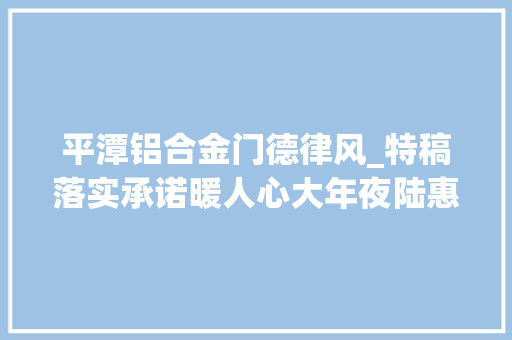 平潭铝合金门德律风_特稿落实承诺暖人心大年夜陆惠台31条方法出台一年间 铝合金门