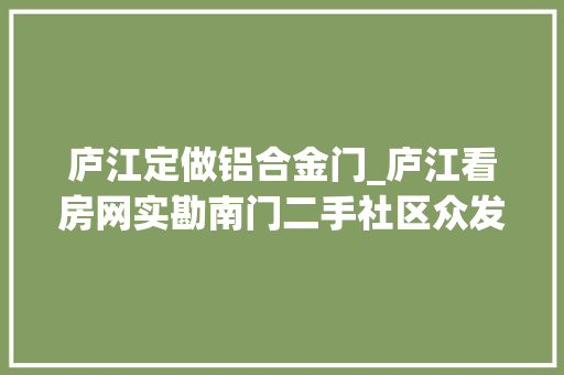 庐江定做铝合金门_庐江看房网实勘南门二手社区众发世纪城